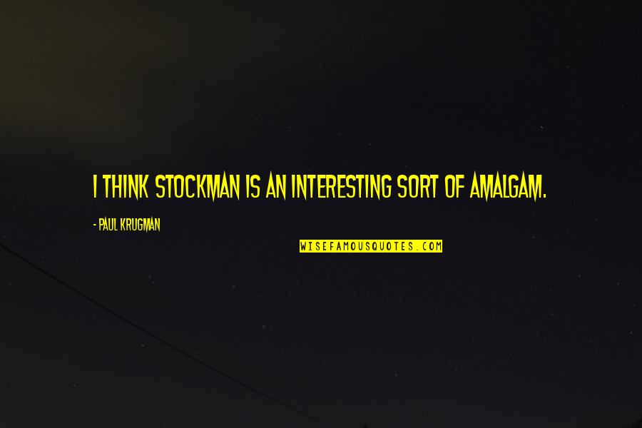 Krugman Quotes By Paul Krugman: I think Stockman is an interesting sort of