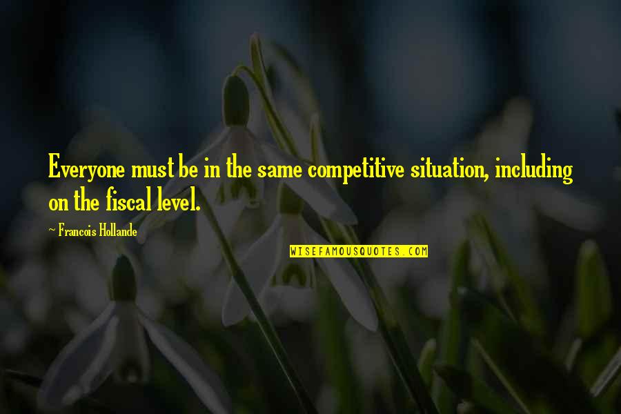 Kruhan Quotes By Francois Hollande: Everyone must be in the same competitive situation, Kruhan Quotes By Francois Hollande: Everyone must be in the same competitive situation,