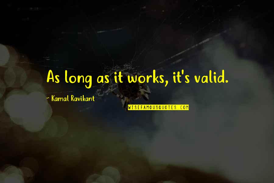 Kruhan Quotes By Kamal Ravikant: As long as it works, it's valid. Kruhan Quotes By Kamal Ravikant: As long as it works, it's valid.