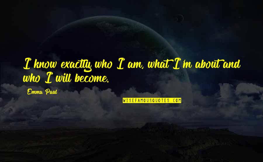 Kruhatka Quotes By Emma Paul: I know exactly who I am, what I'm