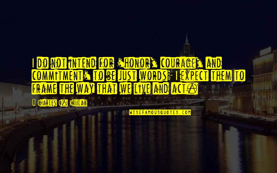 Krulak Quotes By Charles C. Krulak: I do not intend for 'honor, courage, and