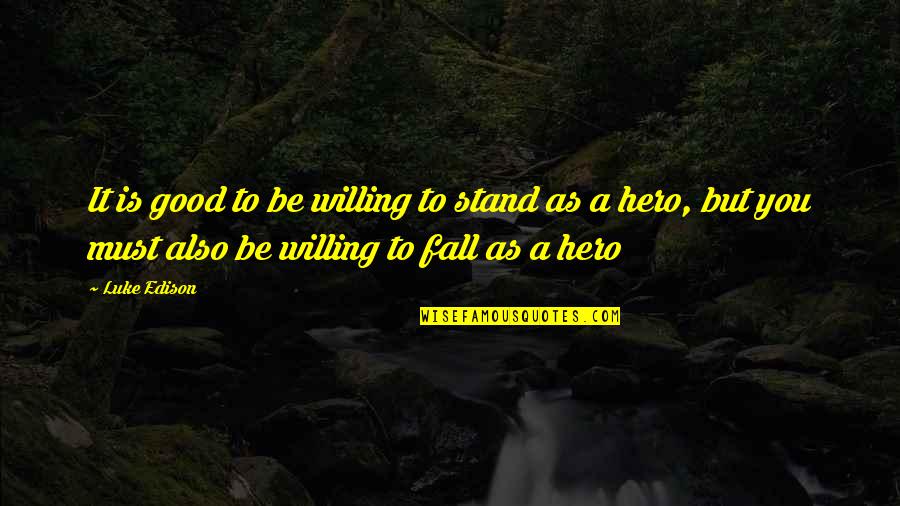 Krull Smith Quotes By Luke Edison: It is good to be willing to stand