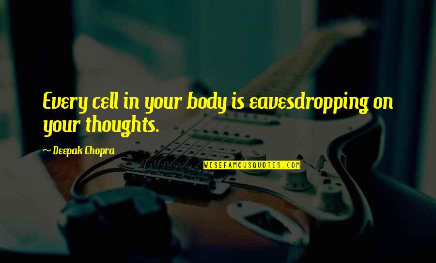 Krull The Warrior Quotes By Deepak Chopra: Every cell in your body is eavesdropping on Krull The Warrior Quotes By Deepak Chopra: Every cell in your body is eavesdropping on