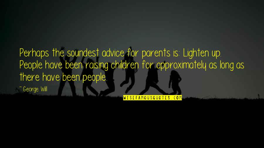 Krulwich Wonders Quotes By George Will: Perhaps the soundest advice for parents is: Lighten