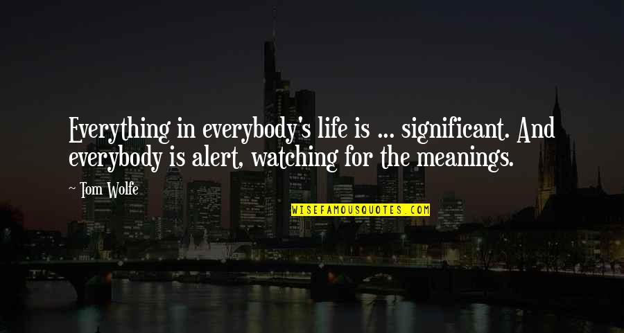 Krumbachstrasse Quotes By Tom Wolfe: Everything in everybody's life is ... significant. And Krumbachstrasse Quotes By Tom Wolfe: Everything in everybody's life is ... significant. And