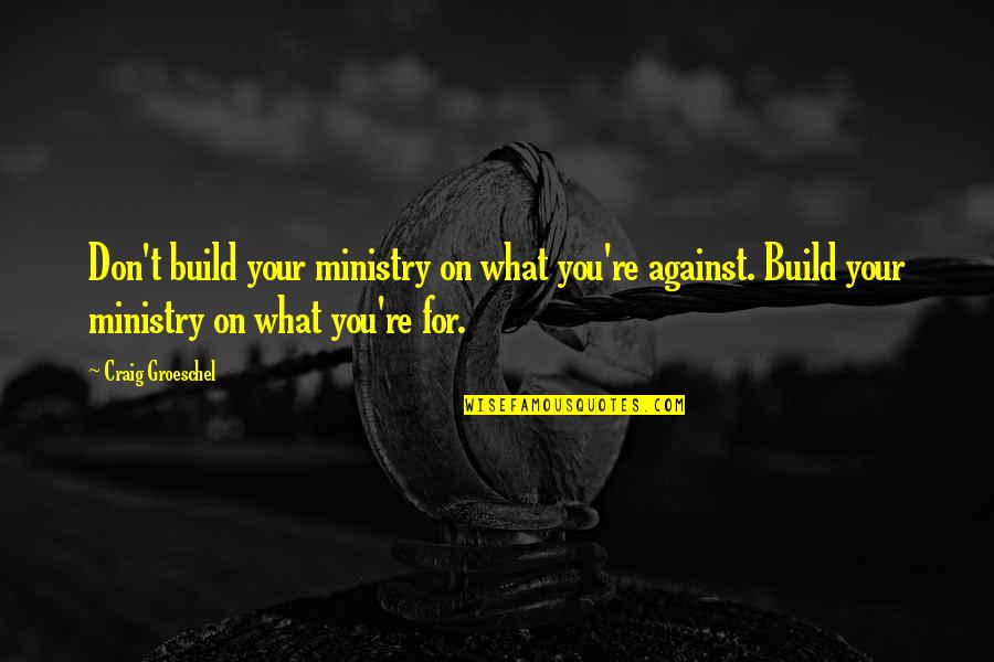 Krumbein Law Quotes By Craig Groeschel: Don't build your ministry on what you're against.