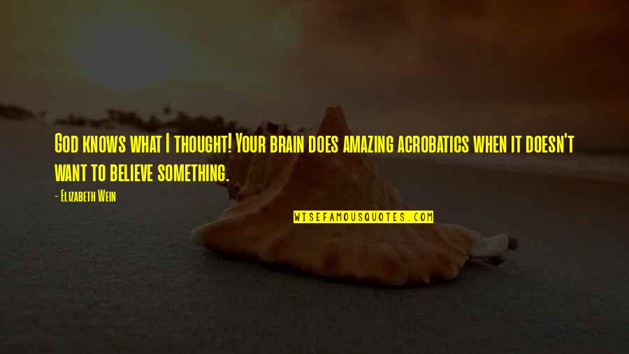Krumbholz Fine Quotes By Elizabeth Wein: God knows what I thought! Your brain does Krumbholz Fine Quotes By Elizabeth Wein: God knows what I thought! Your brain does