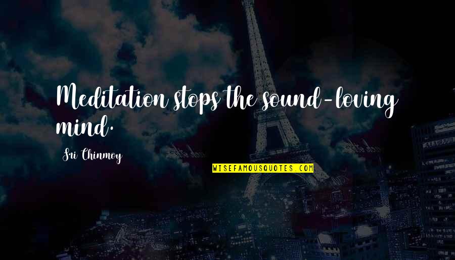 Krumenacher Quotes By Sri Chinmoy: Meditation stops the sound-loving mind. Krumenacher Quotes By Sri Chinmoy: Meditation stops the sound-loving mind.