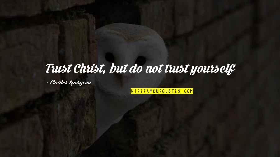 Krumholtz Vegetation Quotes By Charles Spurgeon: Trust Christ, but do not trust yourself