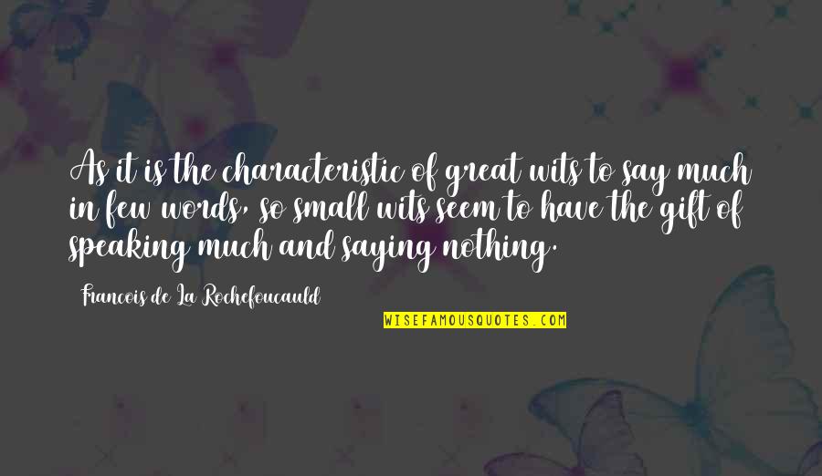 Krumholz Gillette Quotes By Francois De La Rochefoucauld: As it is the characteristic of great wits Krumholz Gillette Quotes By Francois De La Rochefoucauld: As it is the characteristic of great wits