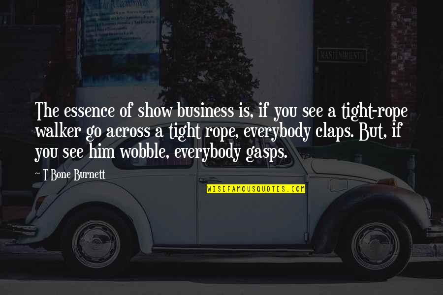 Krumkaker Quotes By T Bone Burnett: The essence of show business is, if you Krumkaker Quotes By T Bone Burnett: The essence of show business is, if you