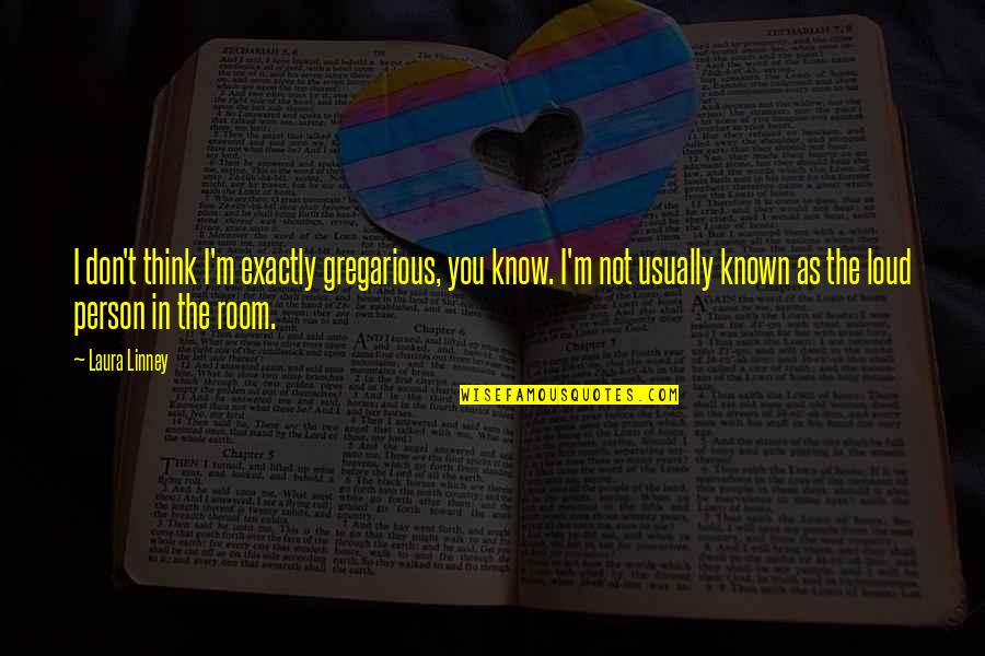 Krung Quotes By Laura Linney: I don't think I'm exactly gregarious, you know. Krung Quotes By Laura Linney: I don't think I'm exactly gregarious, you know.