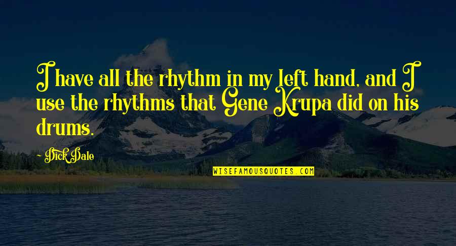 Krupa's Quotes By Dick Dale: I have all the rhythm in my left Krupa's Quotes By Dick Dale: I have all the rhythm in my left