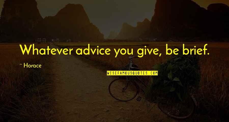 Krupne Lokne Quotes By Horace: Whatever advice you give, be brief. Krupne Lokne Quotes By Horace: Whatever advice you give, be brief.