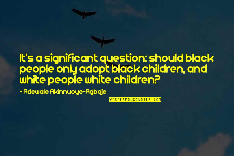 Krupne Rase Quotes By Adewale Akinnuoye-Agbaje: It's a significant question: should black people only