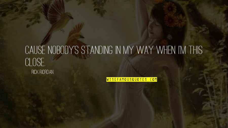 Krupne Rase Quotes By Rick Riordan: Cause nobody's standing in my way when I'm