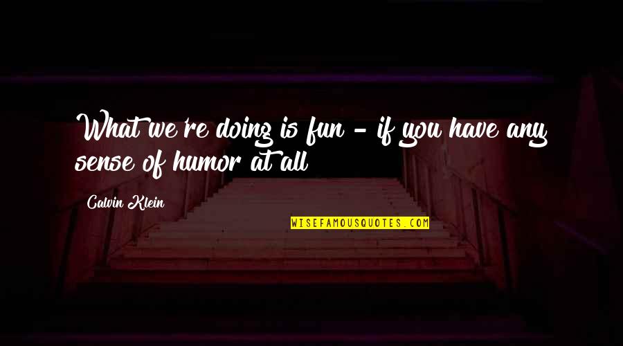 Krupnik Honey Quotes By Calvin Klein: What we're doing is fun - if you