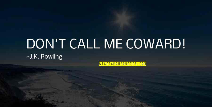 Krupnik Liqueur Quotes By J.K. Rowling: DON'T CALL ME COWARD!