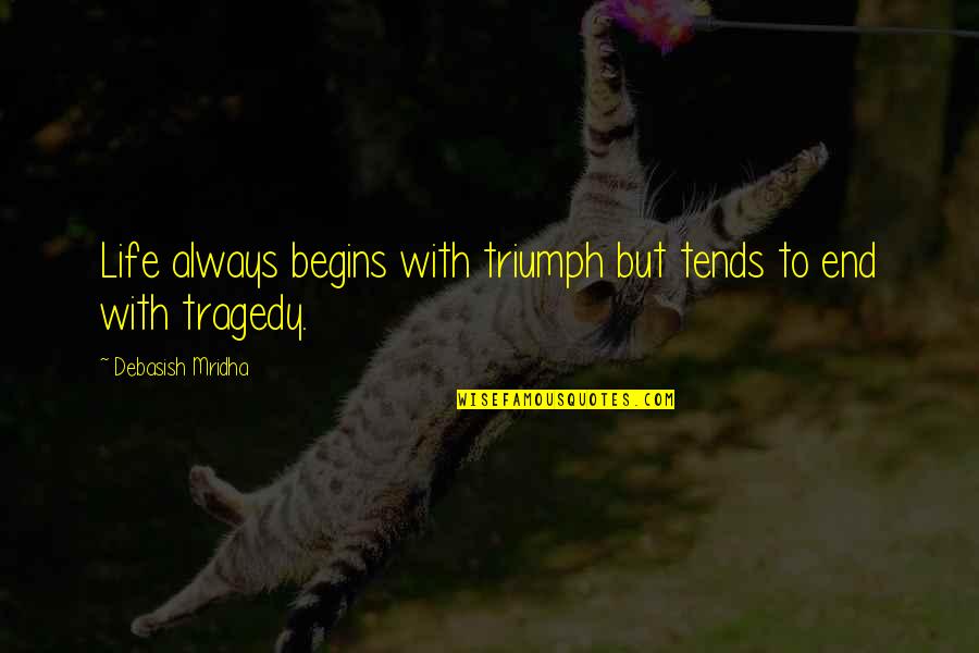 Krupnik Quotes By Debasish Mridha: Life always begins with triumph but tends to Krupnik Quotes By Debasish Mridha: Life always begins with triumph but tends to