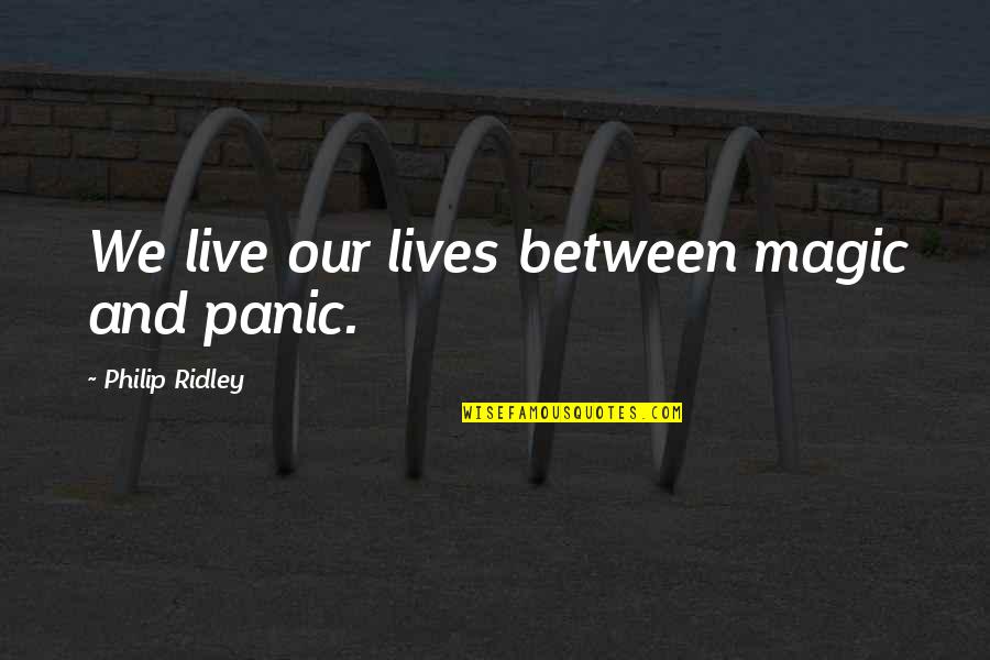 Krupnik Quotes By Philip Ridley: We live our lives between magic and panic. Krupnik Quotes By Philip Ridley: We live our lives between magic and panic.