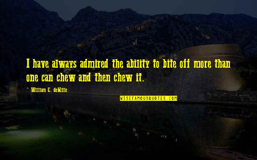 Krupnik Quotes By William C. DeMille: I have always admired the ability to bite Krupnik Quotes By William C. DeMille: I have always admired the ability to bite