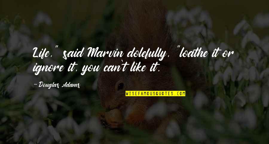Krupper Transport Quotes By Douglas Adams: Life," said Marvin dolefully, "loathe it or ignore
