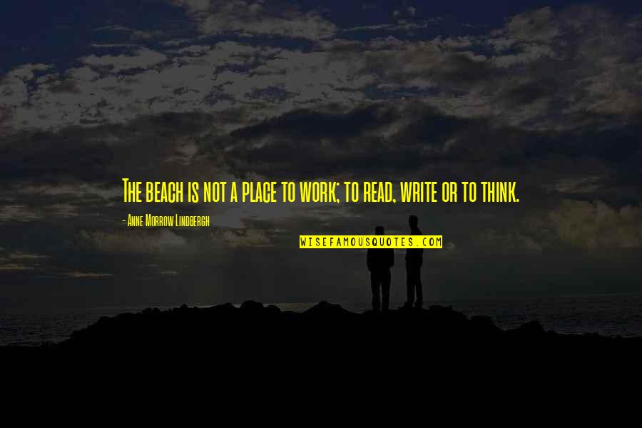 Kruppers Quotes By Anne Morrow Lindbergh: The beach is not a place to work; Kruppers Quotes By Anne Morrow Lindbergh: The beach is not a place to work;
