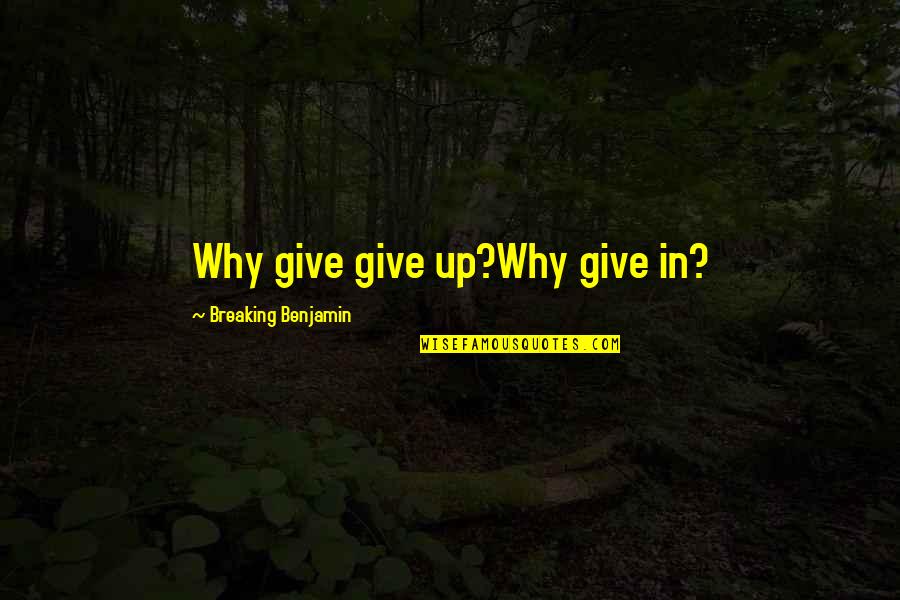 Kruppers Quotes By Breaking Benjamin: Why give give up?Why give in? Kruppers Quotes By Breaking Benjamin: Why give give up?Why give in?
