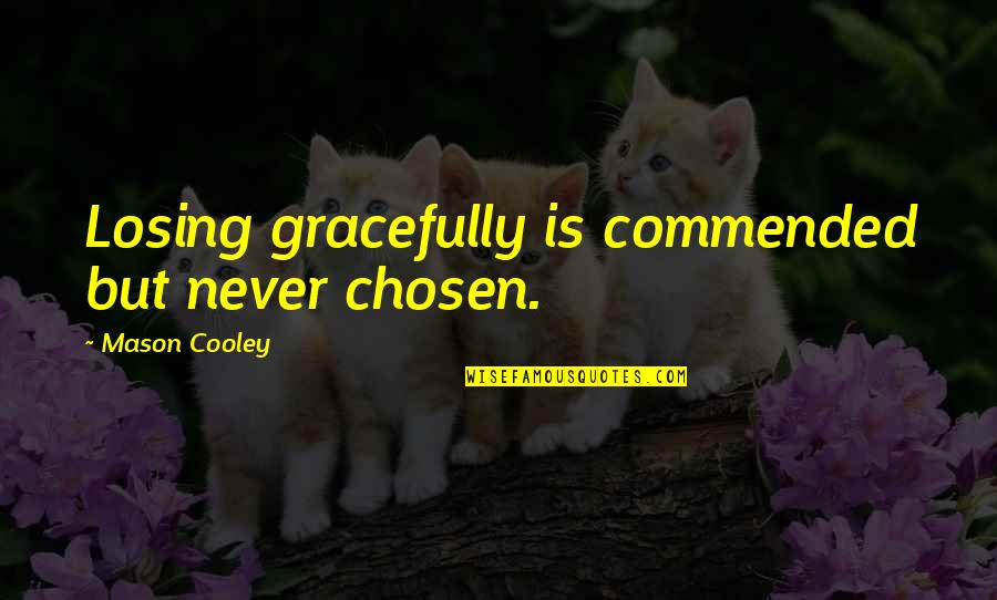 Krupska Raja Quotes By Mason Cooley: Losing gracefully is commended but never chosen.