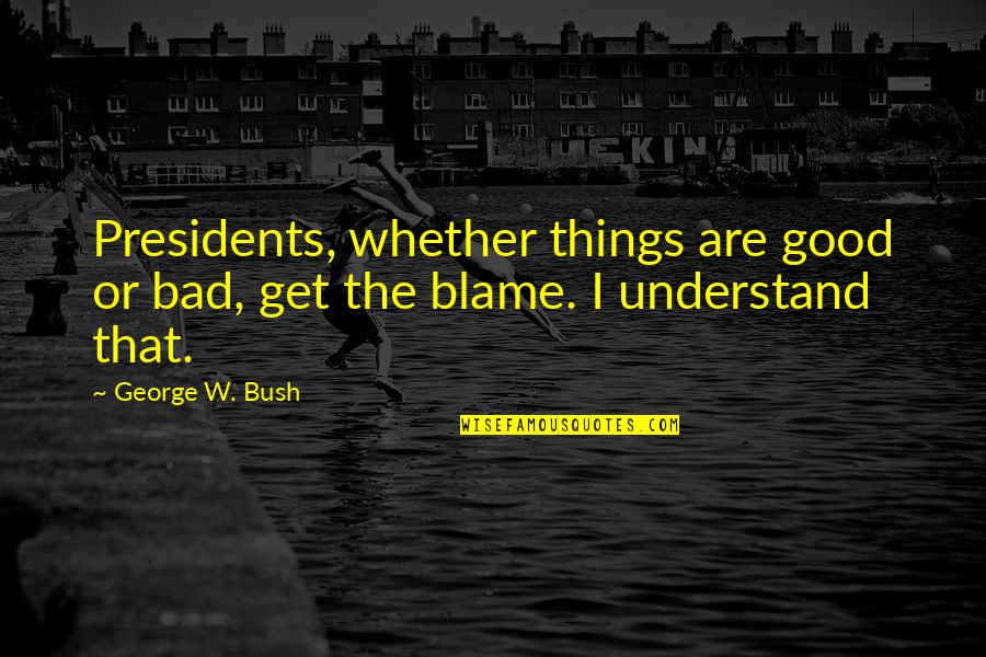 Krupskaja Quotes By George W. Bush: Presidents, whether things are good or bad, get