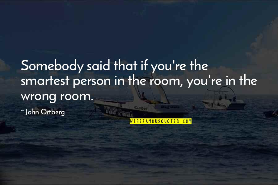 Krupskaja Quotes By John Ortberg: Somebody said that if you're the smartest person Krupskaja Quotes By John Ortberg: Somebody said that if you're the smartest person