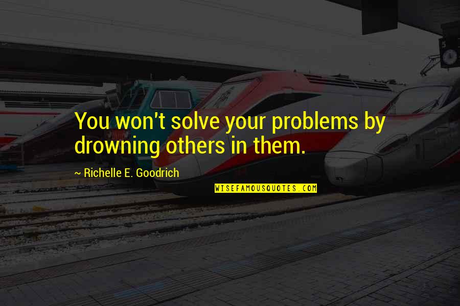 Kruschke Knife Quotes By Richelle E. Goodrich: You won't solve your problems by drowning others