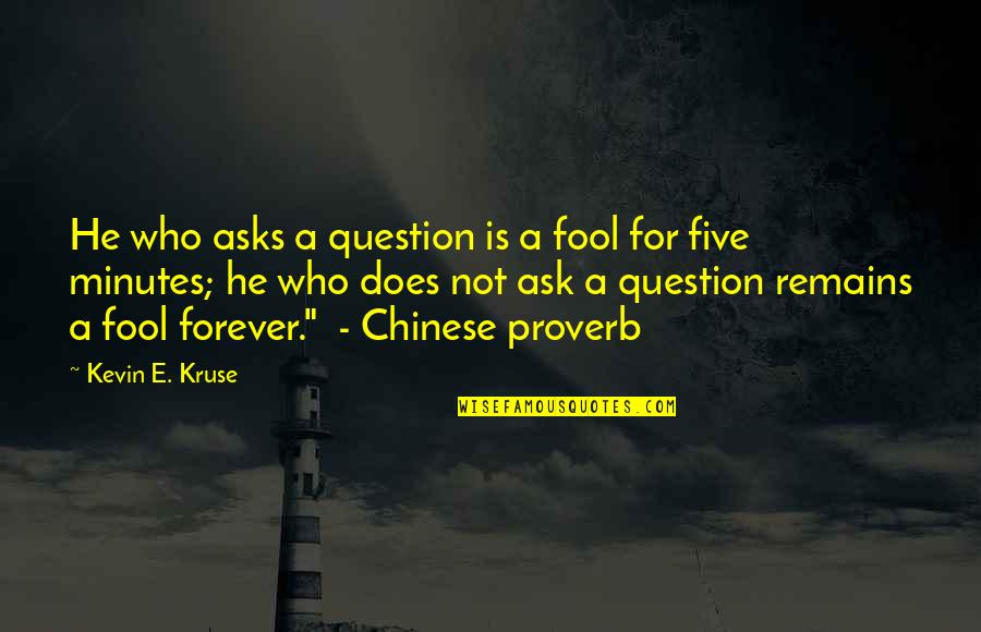 Kruse Quotes By Kevin E. Kruse: He who asks a question is a fool