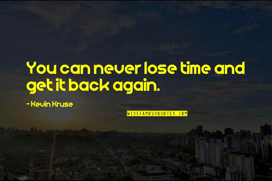 Kruse Quotes By Kevin Kruse: You can never lose time and get it