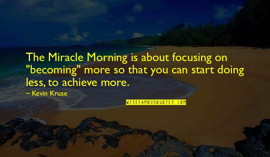 Kruse Quotes By Kevin Kruse: The Miracle Morning is about focusing on "becoming"