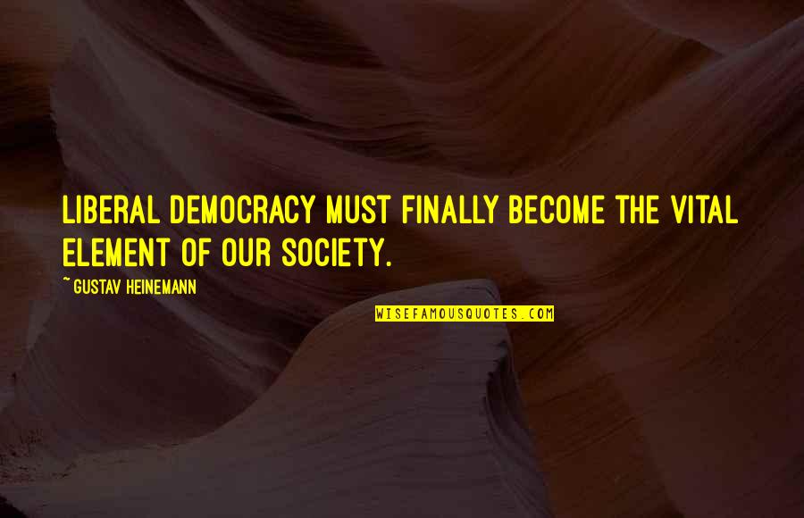 Krusenstern Quotes By Gustav Heinemann: Liberal democracy must finally become the vital element Krusenstern Quotes By Gustav Heinemann: Liberal democracy must finally become the vital element