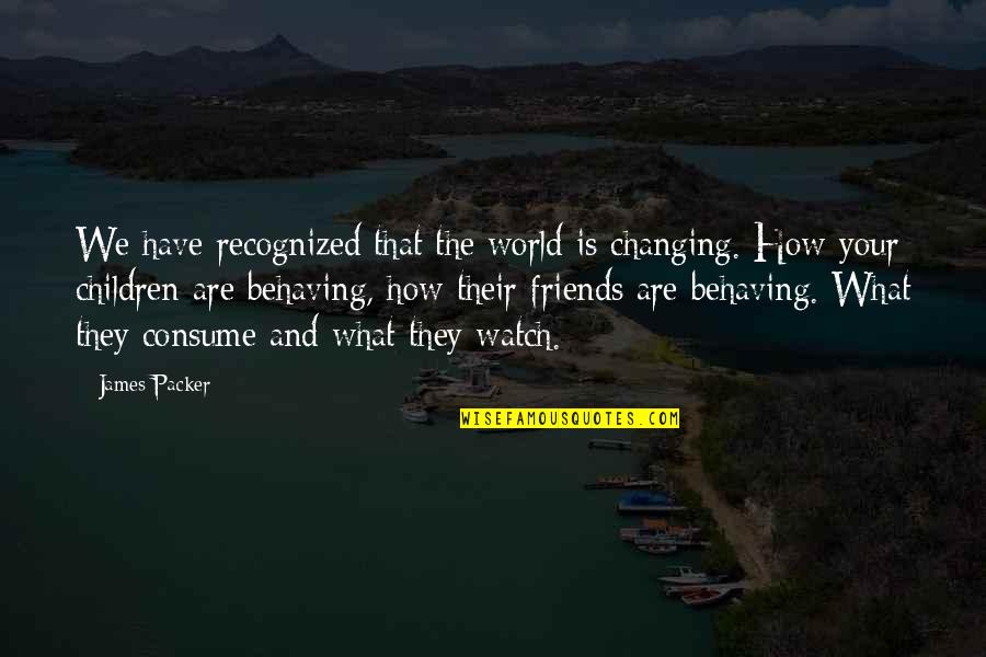Krusenstjerna Iowa Quotes By James Packer: We have recognized that the world is changing.