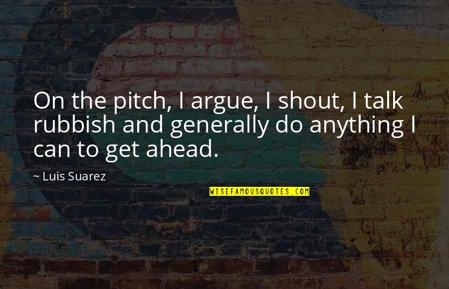 Krush Groove Quotes By Luis Suarez: On the pitch, I argue, I shout, I