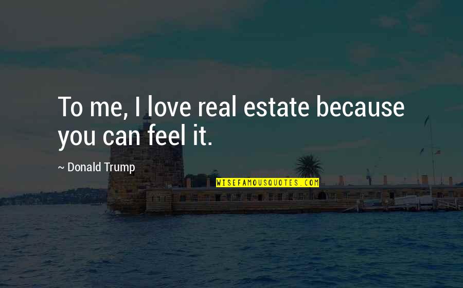 Krush Kandy Quotes By Donald Trump: To me, I love real estate because you Krush Kandy Quotes By Donald Trump: To me, I love real estate because you