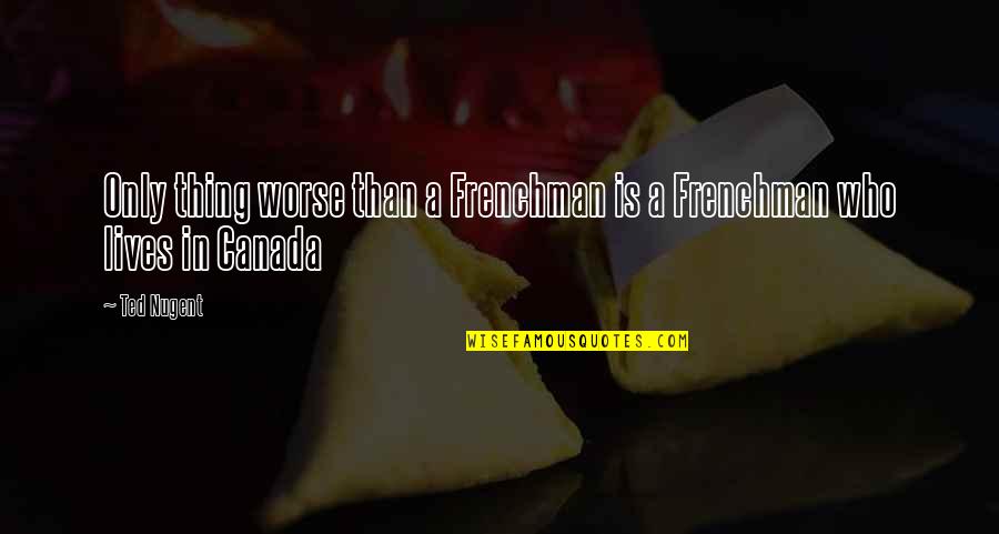 Krusinski Construction Quotes By Ted Nugent: Only thing worse than a Frenchman is a