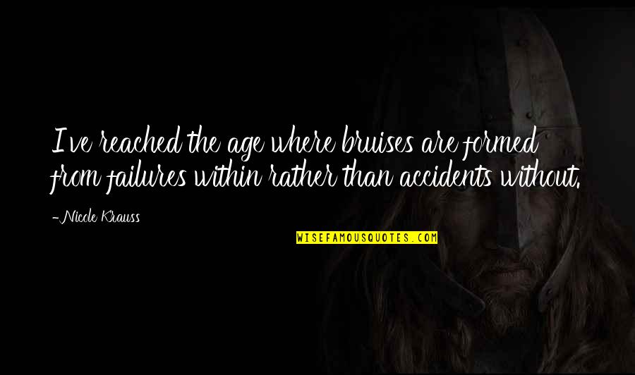 Krusinski Meats Quotes By Nicole Krauss: I've reached the age where bruises are formed