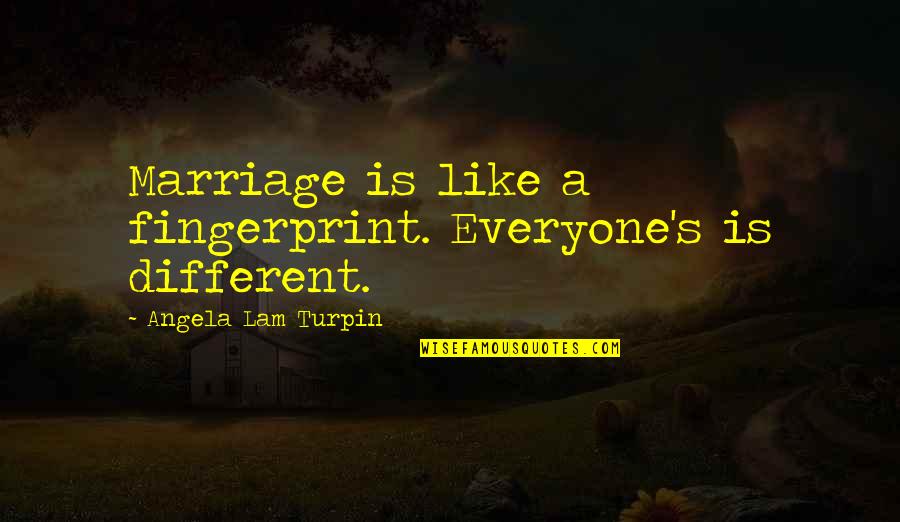Krusoe Sign Quotes By Angela Lam Turpin: Marriage is like a fingerprint. Everyone's is different.