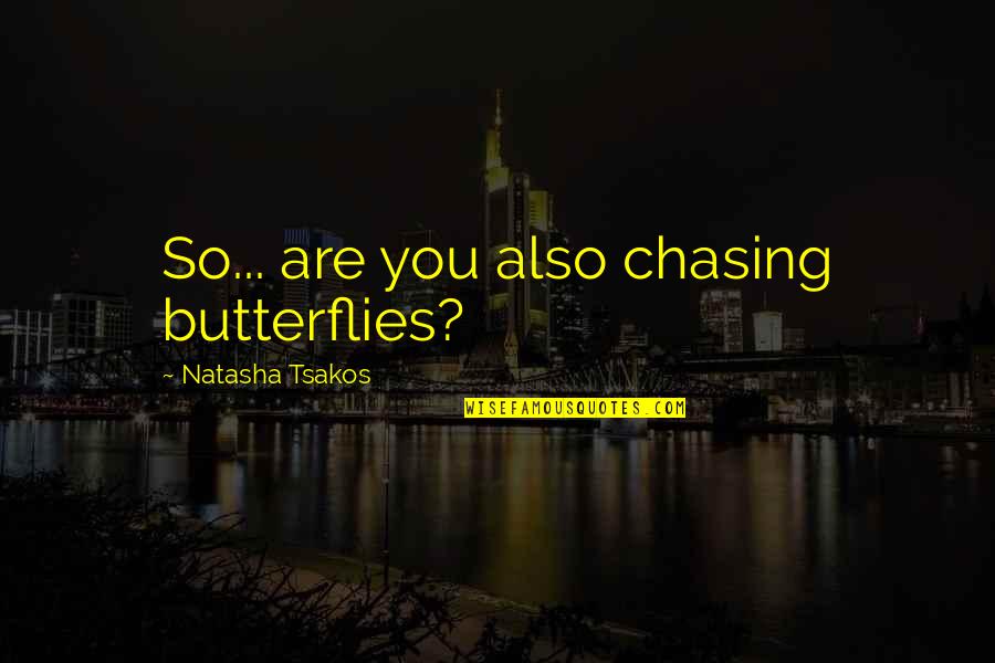 Krusty Krab Training Video Quotes By Natasha Tsakos: So... are you also chasing butterflies?