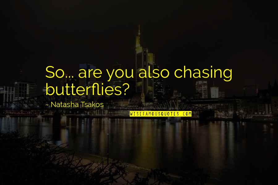 Krusty Krab Training Video Quotes By Natasha Tsakos: So... are you also chasing butterflies? Krusty Krab Training Video Quotes By Natasha Tsakos: So... are you also chasing butterflies?