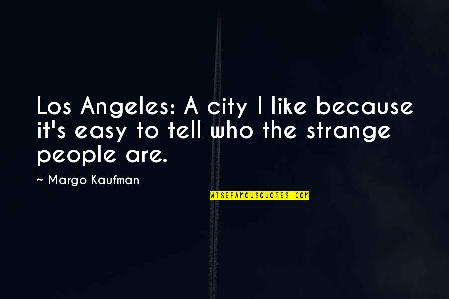 Kruszewski Principles Quotes By Margo Kaufman: Los Angeles: A city I like because it's