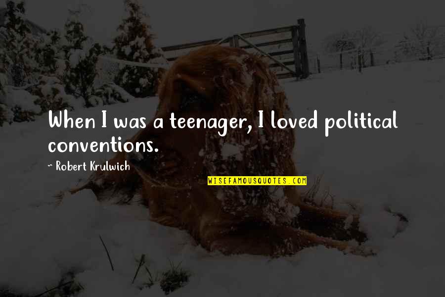 Krutch The Modern Quotes By Robert Krulwich: When I was a teenager, I loved political Krutch The Modern Quotes By Robert Krulwich: When I was a teenager, I loved political
