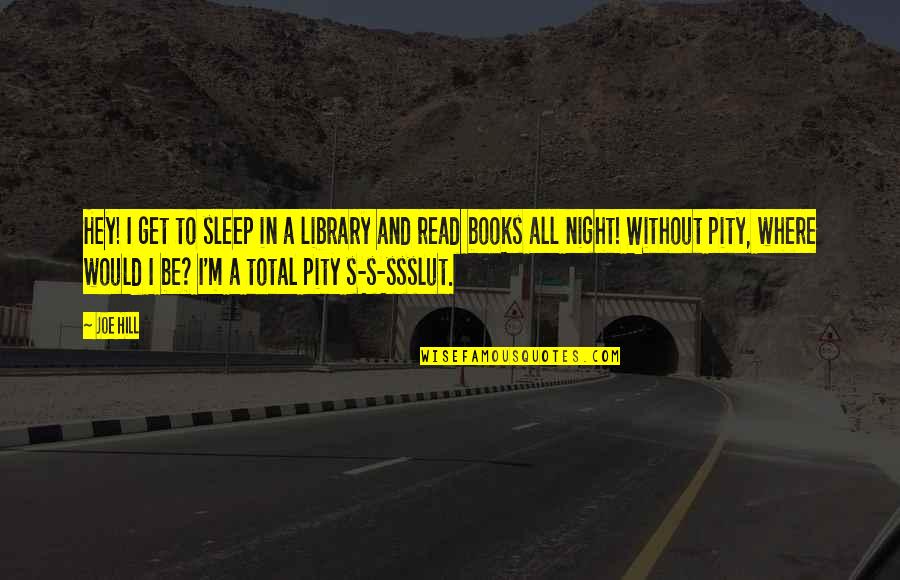 Krutikova Quotes By Joe Hill: Hey! I get to sleep in a library