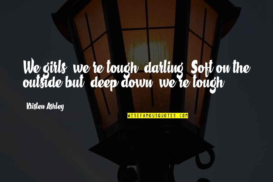 Krutwig Basketball Quotes By Kristen Ashley: We girls, we're tough, darling. Soft on the