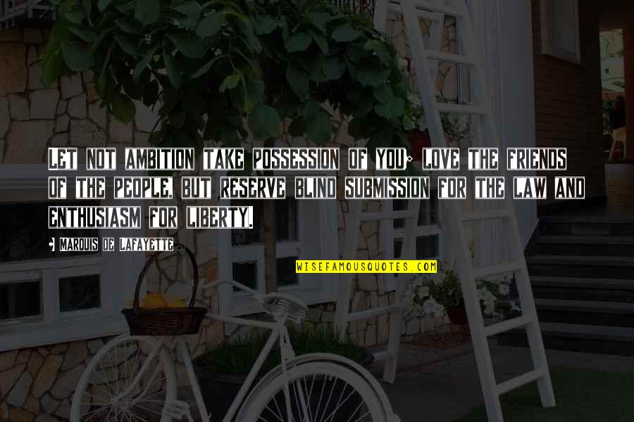 Kruunuaita Quotes By Marquis De Lafayette: Let not ambition take possession of you; love Kruunuaita Quotes By Marquis De Lafayette: Let not ambition take possession of you; love