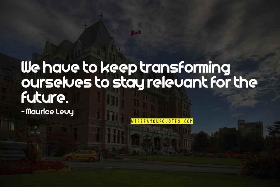 Kruununhaan Quotes By Maurice Levy: We have to keep transforming ourselves to stay